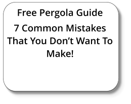 Free Pergola Guide 7 Common Mistakes That You Don’t Want To Make!