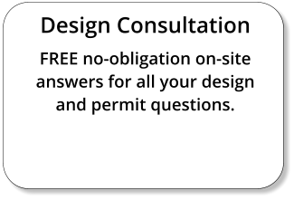 Design Consultation FREE no-obligation on-site answers for all your design and permit questions.