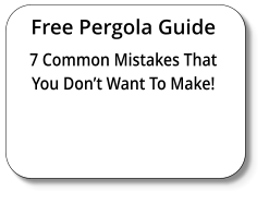 Free Pergola Guide 7 Common Mistakes That You Don’t Want To Make!