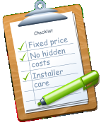 Checklist Fixed price No hidden costs Installer care