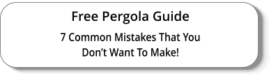 Free Pergola Guide 7 Common Mistakes That You Don’t Want To Make!