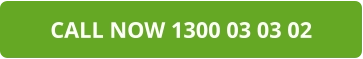 CALL NOW 1300 03 03 02