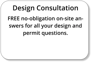 Design Consultation FREE no-obligation on-site answers for all your design and permit questions.